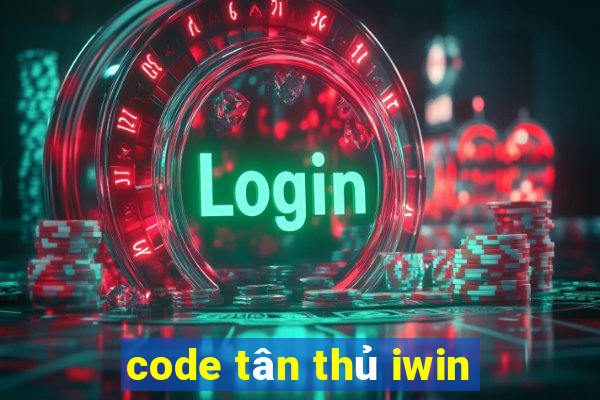 code tân thủ iwin