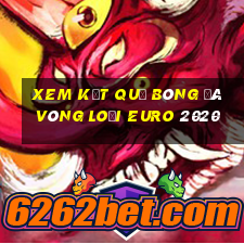 xem kết quả bóng đá vòng loại euro 2020