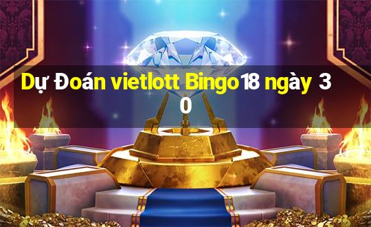 Dự Đoán vietlott Bingo18 ngày 30