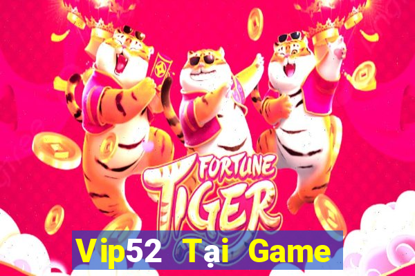 Vip52 Tại Game Bài Đổi Thưởng Sinh Tử