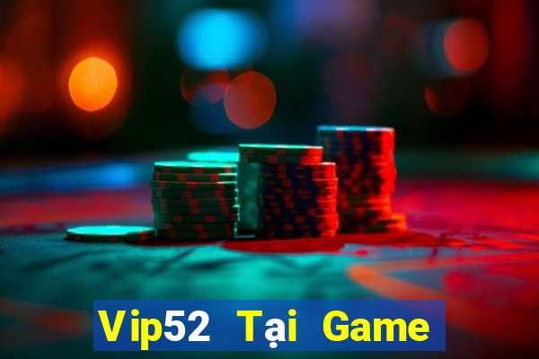 Vip52 Tại Game Bài Đổi Thưởng Sinh Tử