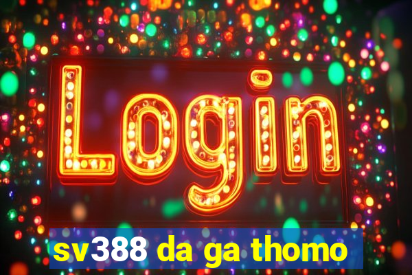 sv388 da ga thomo