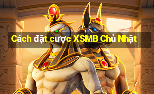 Cách đặt cược XSMB Chủ Nhật