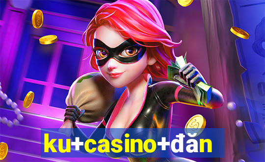 ku+casino+đăng+nhập