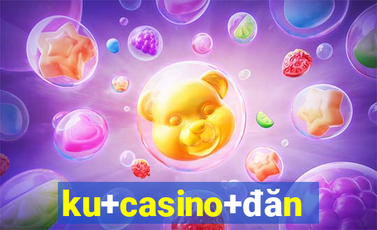 ku+casino+đăng+nhập