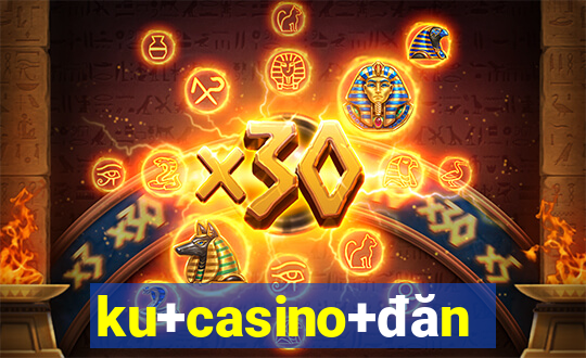 ku+casino+đăng+nhập