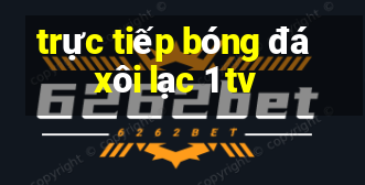 trực tiếp bóng đá xôi lạc 1 tv