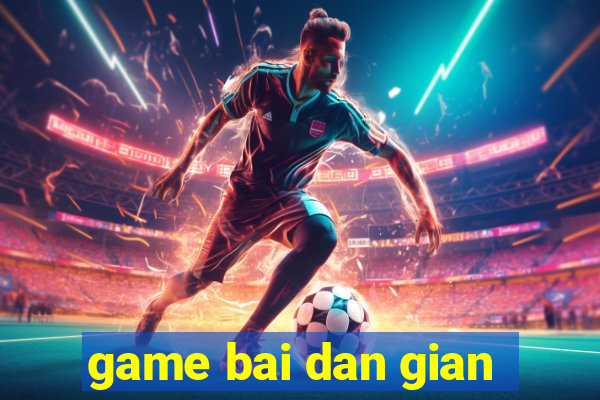 game bai dan gian