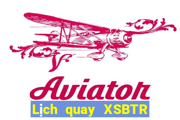 Lịch quay XSBTR ngày 20