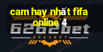 cam hay nhất fifa online 4