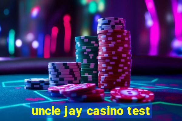 uncle jay casino test