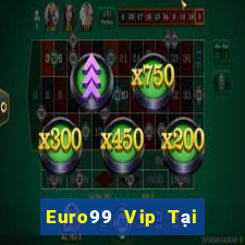 Euro99 Vip Tại Game Bài Đổi Thưởng