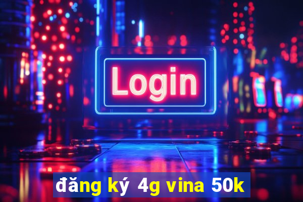 đăng ký 4g vina 50k