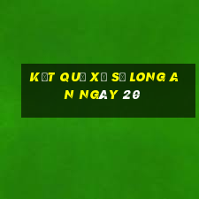 kết quả Xổ Số Long An ngày 20