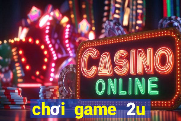 chơi game 2u trên zing me