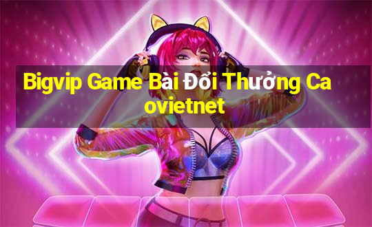 Bigvip Game Bài Đổi Thưởng Caovietnet