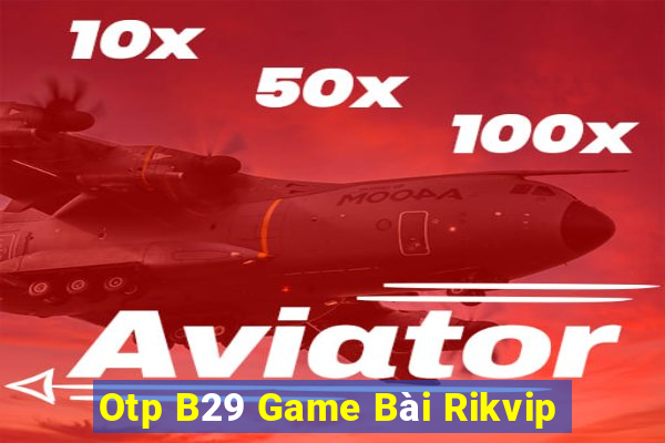 Otp B29 Game Bài Rikvip