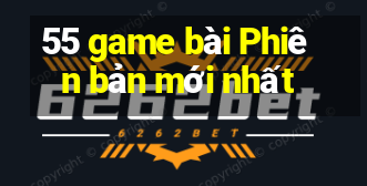 55 game bài Phiên bản mới nhất