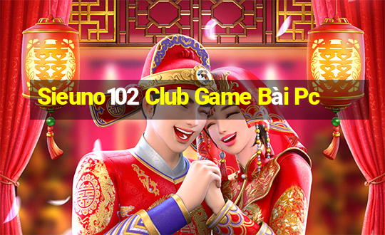 Sieuno102 Club Game Bài Pc