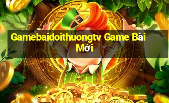 Gamebaidoithuongtv Game Bài Mới