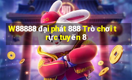 W88888 đại phát 888 Trò chơi trực tuyến 8