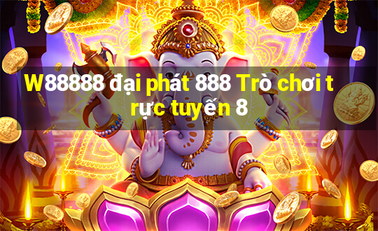 W88888 đại phát 888 Trò chơi trực tuyến 8