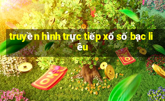 truyền hình trực tiếp xổ số bạc liêu