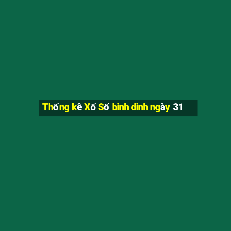 Thống kê Xổ Số binh dinh ngày 31