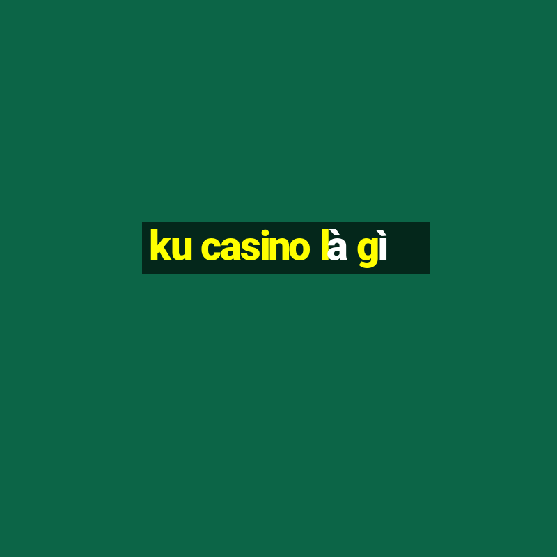 ku casino là gì