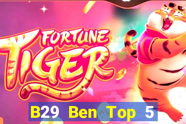 B29 Ben Top 5 Game Bài Đổi Thưởng