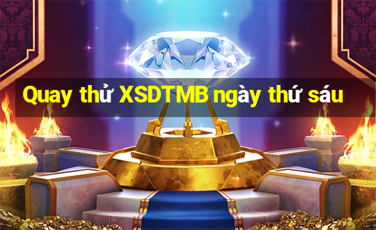 Quay thử XSDTMB ngày thứ sáu