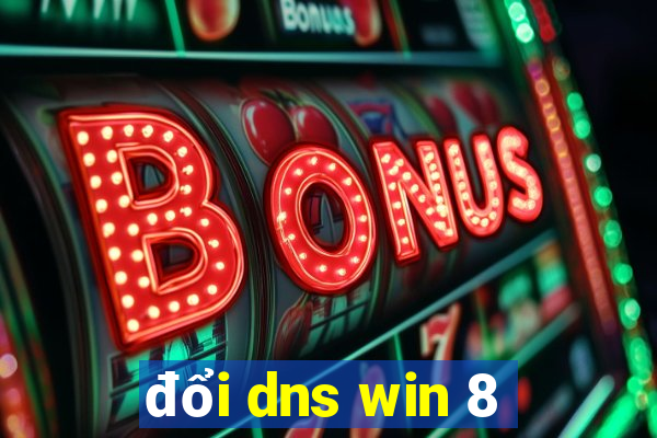 đổi dns win 8