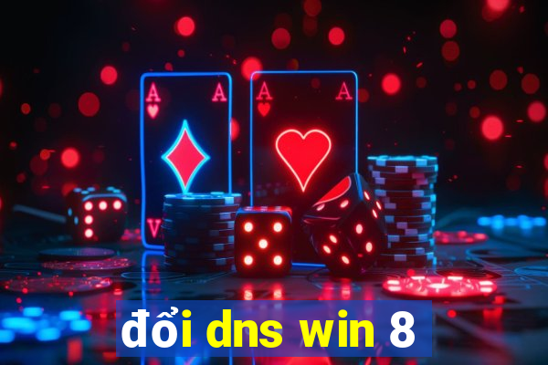 đổi dns win 8