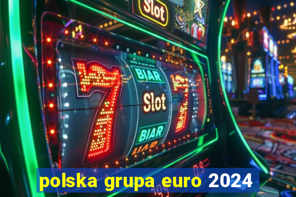 polska grupa euro 2024