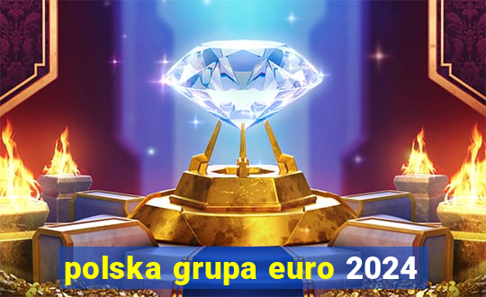 polska grupa euro 2024