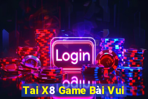 Tai X8 Game Bài Vui