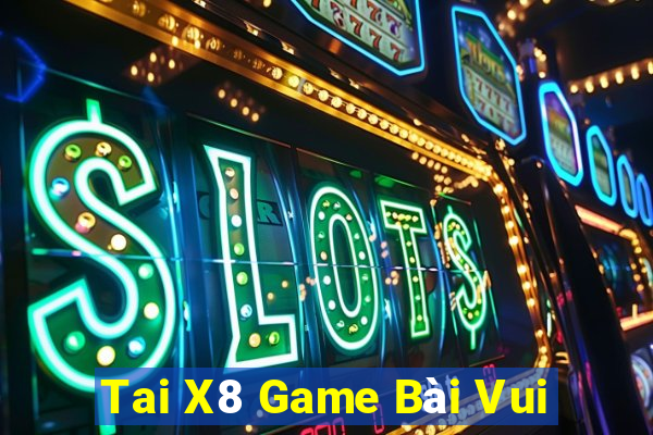 Tai X8 Game Bài Vui