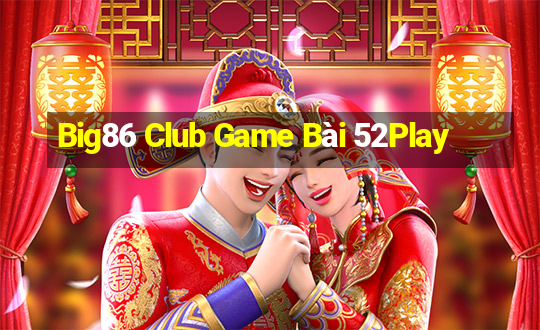 Big86 Club Game Bài 52Play