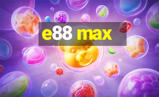 e88 max