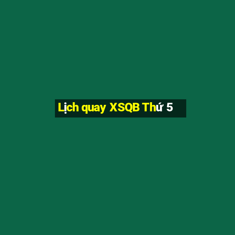 Lịch quay XSQB Thứ 5