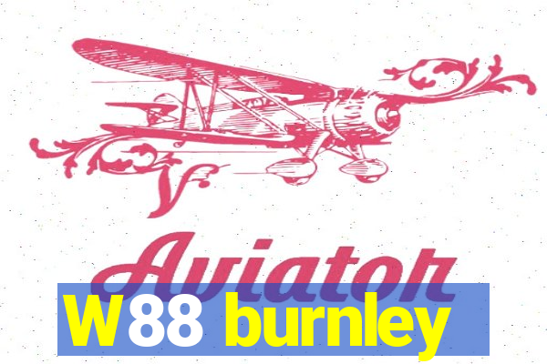 W88 burnley