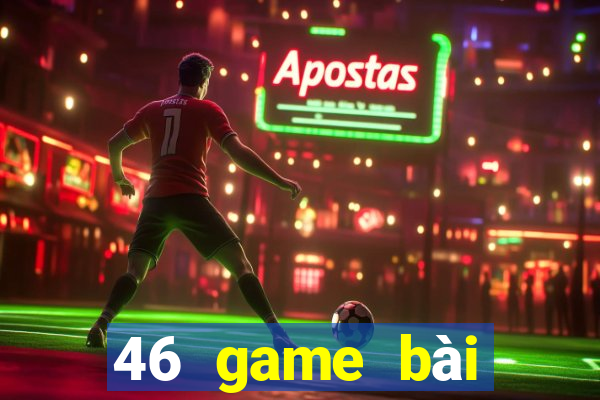 46 game bài Phiên bản mới nhất