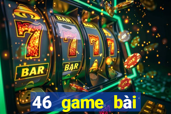 46 game bài Phiên bản mới nhất