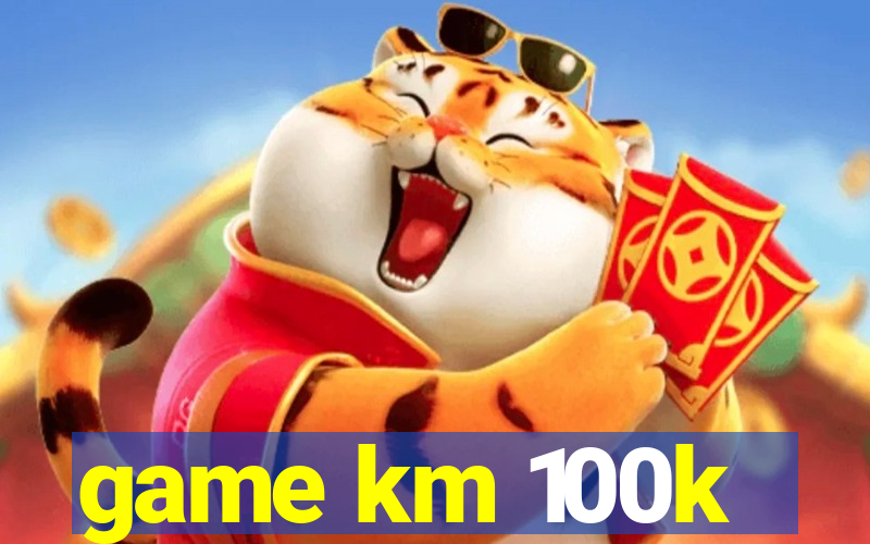 game km 100k