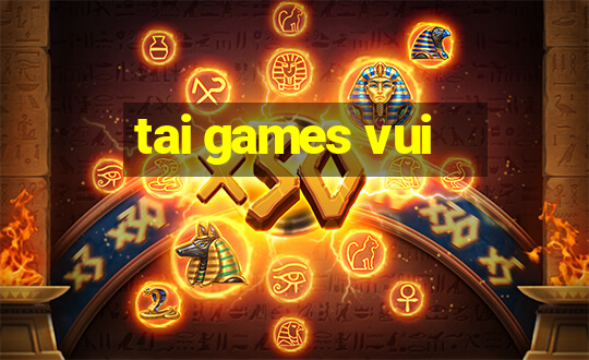 tai games vui