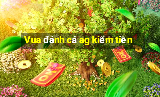 Vua đánh cá ag kiếm tiền