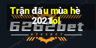 Trận đấu mùa hè 2021lol