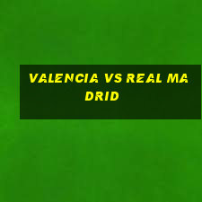 valencia vs real madrid