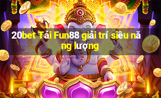 20bet Tải Fun88 giải trí siêu năng lượng