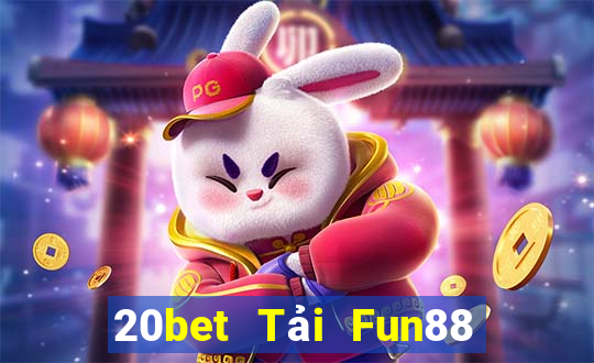 20bet Tải Fun88 giải trí siêu năng lượng